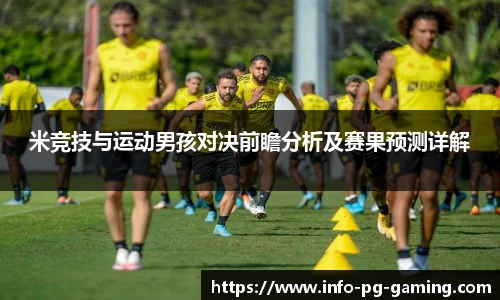 米竞技与运动男孩对决前瞻分析及赛果预测详解