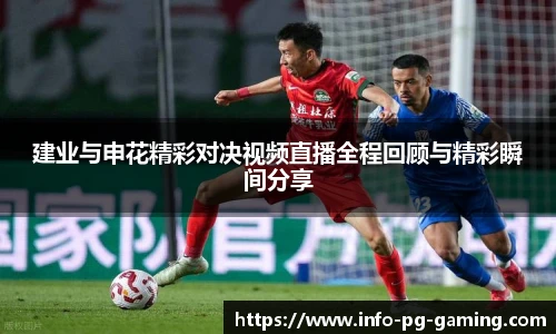 建业与申花精彩对决视频直播全程回顾与精彩瞬间分享