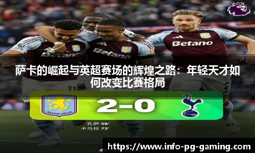 萨卡的崛起与英超赛场的辉煌之路：年轻天才如何改变比赛格局